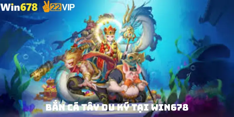 Bắn cá tây du ký tại win678