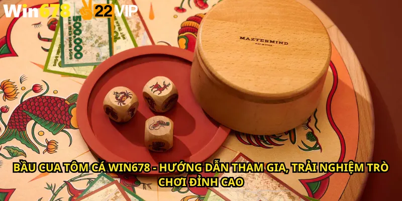 Bầu cua tôm cá Win678 - Hướng dẫn tham gia, trải nghiệm trò chơi đỉnh cao