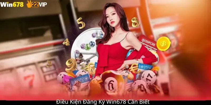 Điều Kiện Đăng Ký Win678 Cần Biết 